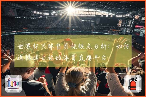 世界杯买球首页优缺点分析:如何选择适合你的体育直播平台